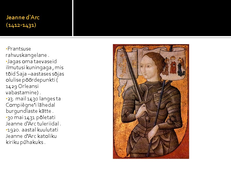 Jeanne d‘Arc (1412-1431) Prantsuse rahvuskangelane . Jagas oma taevaseid ilmutusi kuningaga , mis tõid